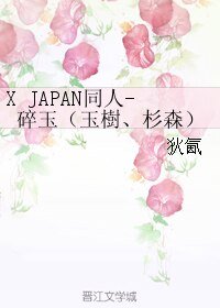 （BL/X JAPAN同人）碎玉（玉樹、杉森）